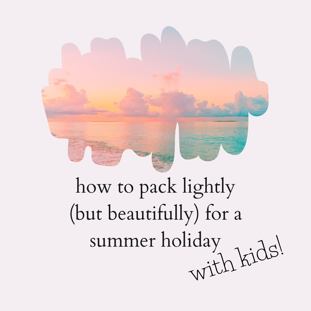 how to pack lightly (but beautifully) for a summer holiday with kids